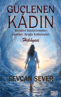 Güçlenen Kadın & Kendini Kaybetmeden Yeniden Ayağa Kalmanın Hikayesi