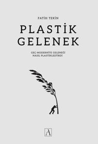 Plastik Gelenek & Geç-Modernite Geleneği Nasıl Plastikleştirdi