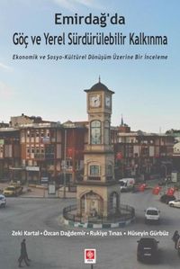 Emirdağ'da Göç ve Yerel Sürdürülebilir Kalkınma & Ekonomik ve Sosyo-kültürel Dönüşüm Üzerine Bir İnceleme