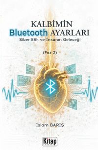 Kalbimin Bluetooth Ayarları & Siber Etik ve İnsanın Geleceği (Faz 2)