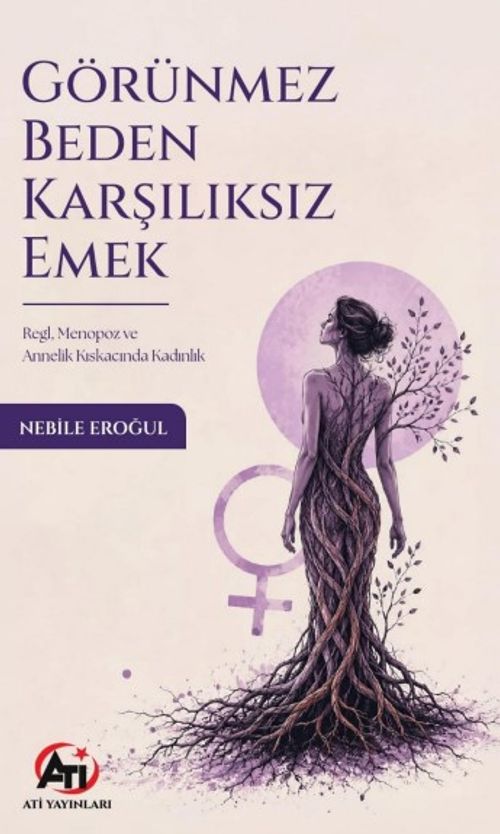 Görünmez Beden Karşılıksız Emek & Regl, Menopoz ve Annelik Kıskacında Kadınlık