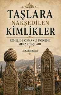 Taşlara Nakşedilen Kimlikler & İzmir'de Osmanlı Dönemi Mezar Taşları