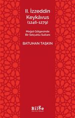 II. İzzeddin Keykavus (1246-1279) & Moğol Gölgesinde Bir Selçuklu Sultanı
