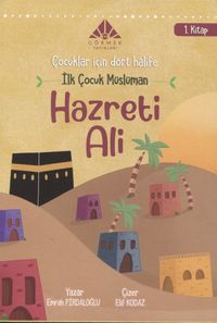 İlk Çocuk Müslüman Hazreti Ali (1.Kitap) / Çocuklar İçin Dört Halife Dizisi