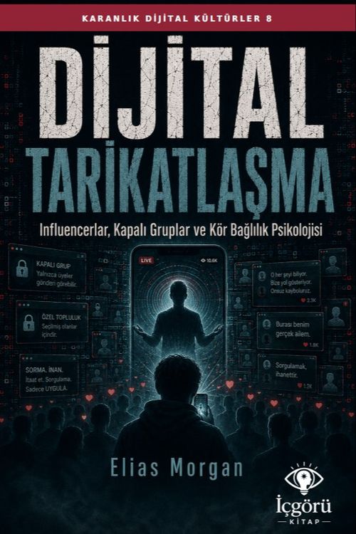 Karanlık Dijital Kültürler 8: Dijital Tarikatlaşma & Influencerlar, Kapalı Gruplar ve Kör Bağlılık Psikolojisi