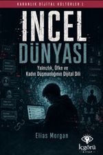 Karanlık Dijital Kültürler 1: Incel Dünyası & Yalnızlık, Öfke ve Kadın Düşmanlığının Dijital Dili