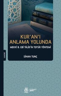 Kur'an'ı Anlama Yolunda Mekkî b. Ebî Talib'in Tefsir Yöntemi