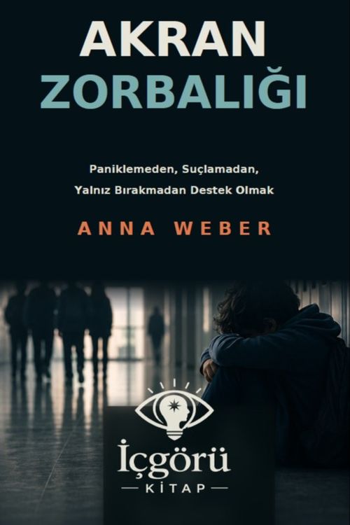 Akran Zorbalığı & Paniklemeden, Suçlamadan, Yalnız Bırakmadan Destek Olmak