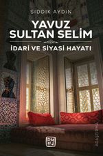 Yavuz Sultan Selim & İdari ve Siyasi Hayatı