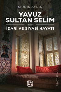 Yavuz Sultan Selim & İdari ve Siyasi Hayatı