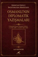 Kırım'dan Erdel'e İngilitere'den Hindistan'a & Osmanlı'nın Diplomatik Yazışmaları