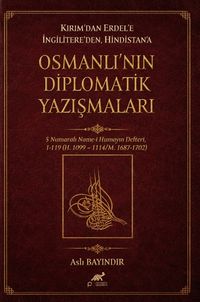 Kırım'dan Erdel'e İngilitere'den Hindistan'a & Osmanlı'nın Diplomatik Yazışmaları