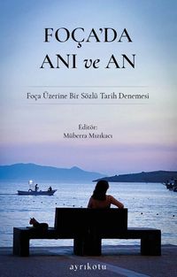 Foça'da Anı ve An & Foça Üzerine Bir Sözlü Tarih Denemesi