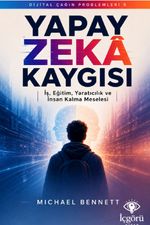 Dijital Çağın Problemleri 5: Yapay Zeka Kaygısı & İş, Eğitim, Yaratıcılık ve İnsan Kalma Meselesi