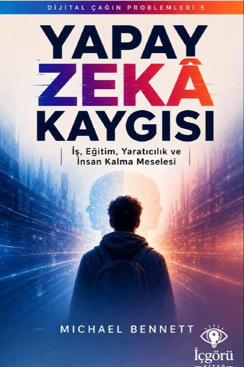 Dijital Çağın Problemleri 5: Yapay Zeka Kaygısı & İş, Eğitim, Yaratıcılık ve İnsan Kalma Meselesi