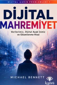 Dijital Çağın Problemleri 7: Dijital Mahremiyet & Verilerimiz, Dijital Ayak İzimiz ve Gözetlenme Hissi