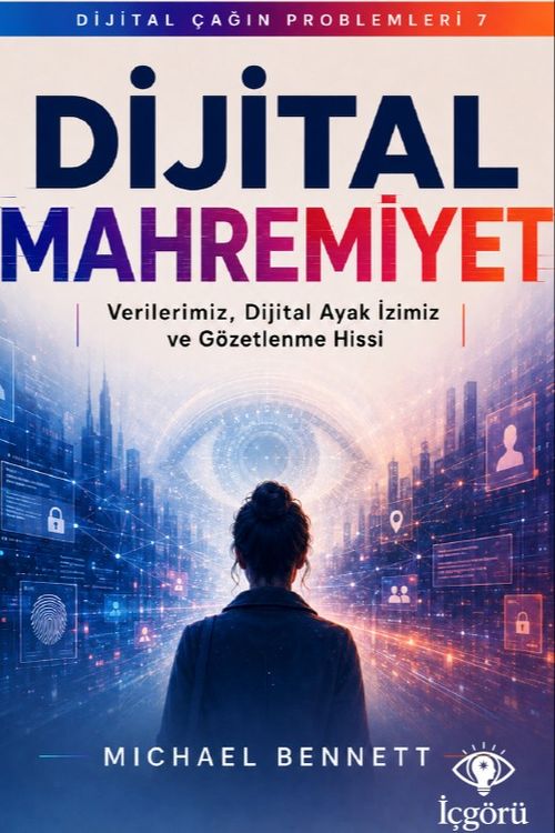 Dijital Çağın Problemleri 7: Dijital Mahremiyet & Verilerimiz, Dijital Ayak İzimiz ve Gözetlenme Hissi