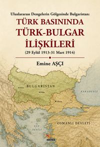 Türk Basınında Türk-Bulgar İlişkileri & Uluslararası Dengelerin Gölgesinde Bulgaristan (29 Eylül 1913-31 Mart 1914)