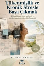 İyi Hissetmeye Giden Yol 3: Tükenmişlik ve Kronik Stresle Başa Çıkmak & Zihinsel Yorgunluğu Azaltmak ve Günlük Hayatta Yeniden Güç Toplamak