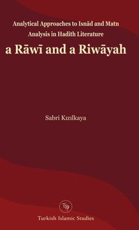 Analytical Approaches to Isnād and Matn Analysis in Hadīth Literature a Rāwī and a Riwāyah