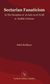 Sectarian Fanaticism & In The Discipline of  al-Jarḥ wa al-Taʿdīl in  Hadīth Criticism