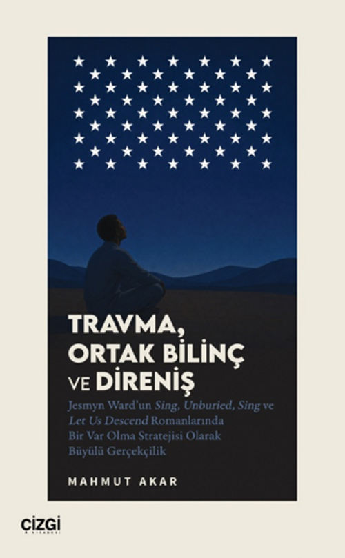 Travma, Ortak Bilinç ve Direniş & Jesmyn Ward'un Sing, Unburied, Sing ve Let Us Descend Romanlarında Bir Var Olma Stratejisi Olarak Büyülü Gerçekçilik