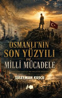 Osmanlı'nın Son Yüzyılı ve Milli Mücadele