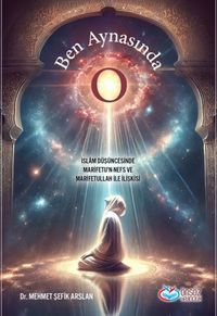 Ben Aynasında O & İslam Düşüncesinde Marifetu'n-Nefs ve Marifetullah İlişkisi