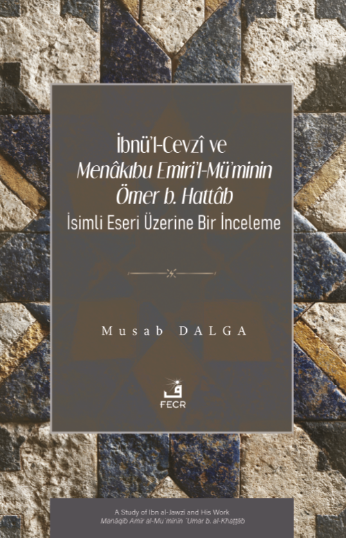 İbnü'l-Cevzî ve Menakıbu Emiri'l-Mü'minin Ömer b. Hattab İsimli Eseri Üzerine Bir İnceleme