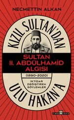 Kızıl Sultan'dan Ulu Hakan'a & Sultan II. Abdülhamit Algısı