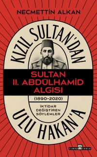 Kızıl Sultan'dan Ulu Hakan'a & Sultan II. Abdülhamit Algısı