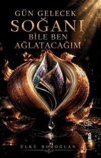 Gün Gelecek Soğanı Bile Ben Ağlatacağım