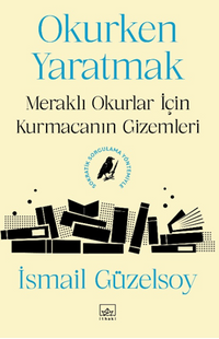 Okurken Yaratmak & Meraklı Okurlar İçin Kurmacanın Gizemleri