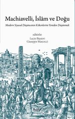 Machiavelli, İslam ve Doğu & Modern Siyasal Düşüncenin Kökenlerini Yeniden Düşünmek