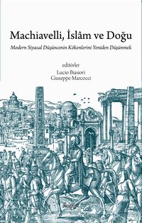 Machiavelli, İslam ve Doğu & Modern Siyasal Düşüncenin Kökenlerini Yeniden Düşünmek