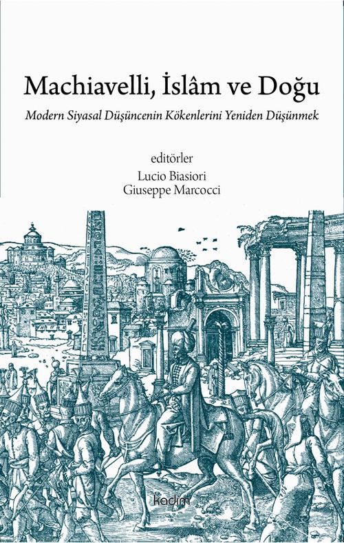 Machiavelli, İslam ve Doğu & Modern Siyasal Düşüncenin Kökenlerini Yeniden Düşünmek
