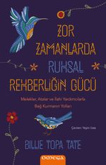 Zor Zamanlarda Ruhsal Rehberliğin Gücü & Melekler, Atalar ve İlahi Yardımcılarla Bağ Kurmanın Yolları