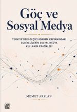 Göç ve Sosyal Medya & Türkiye'deki Geçici Koruma Kapsamındaki Suriyelilerin Sosyal Medya Kullanım Pratikleri