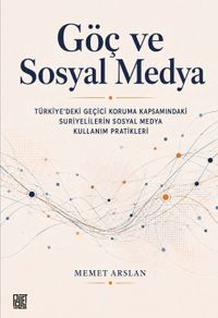 Göç ve Sosyal Medya & Türkiye'deki Geçici Koruma Kapsamındaki Suriyelilerin Sosyal Medya Kullanım Pratikleri