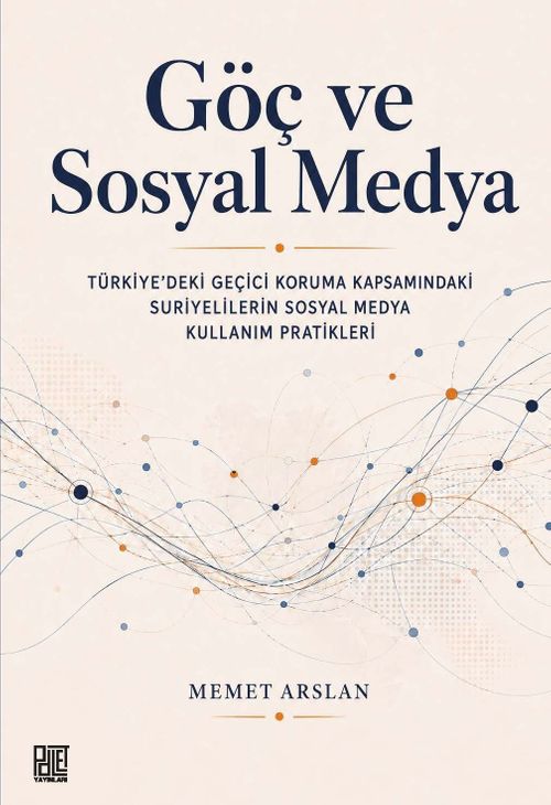 Göç ve Sosyal Medya & Türkiye'deki Geçici Koruma Kapsamındaki Suriyelilerin Sosyal Medya Kullanım Pratikleri
