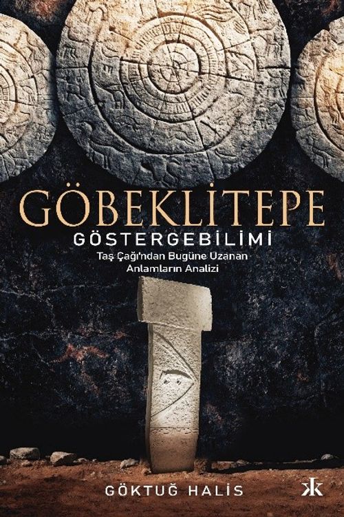 Göbeklitepe Göstergebilimi Taş Çağı'ndan Bugüne Uzanan Anlamların Analizi