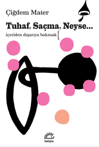 Tuhaf, Saçma, Neyse... & İçeriden Dışarıya Bakmak