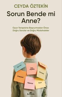 Sorun Bende mi Anne? & Oyun Terapisine Başvurmadan Önce Doğru Sorular ve Doğru Müdahaleler