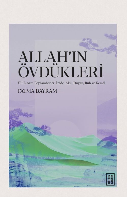 Allah'ın Övdükleri & Ülü'l-Azm Peygamberler: İrade, Akıl, Duygu, Ruh ve Kemal