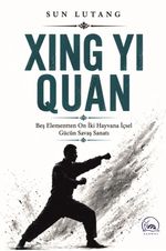 Xıng Yı Quan & Beş Elementten On İki Hayvana İçsel Gücün Savaş Sanatı