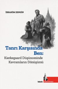 Tanrı Karşısında Ben : Kierkegaard Düşüncesinde Kavramların Dönüşümü