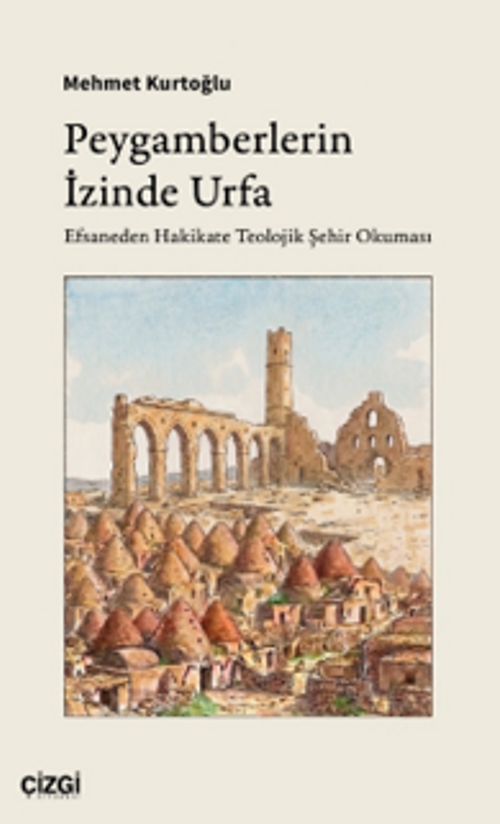 Peygamberlerin İzinde Urfa & Efsaneden Hakikate Teolojik Şehir Okuması