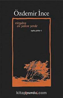Rüzgara En Yakın Yerde / Toplu Şiirler I - Özdemir İnce
