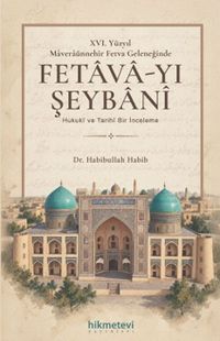 XVI. Yüzyil Maveraünnehir Fetva Geleneğinde Fetava-yı Şeybani Hukuki ve Tarihi Bir İnceleme
