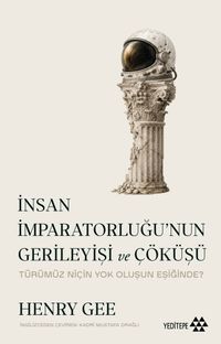 İnsan İmparatorluğu'nun Gerileyişi ve Çöküşü & Türümüz Niçin Yok Oluşun Eşiğinde?